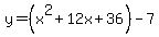 y = (x^2 + 12x + 36) - 7