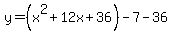 y = (x^2 + 12x + 36) - 7 - 36