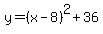 y = (x - 8)^2 + 36