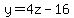 y = 4z - 16