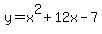 y = x^2 + 12x - 7