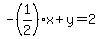 - (1/2 )x + y = 2