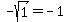 -+sqrt%281%29+=+-1