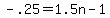 -.25=1.5n-1