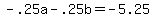 -.25a+-+.25b+=+-5.25