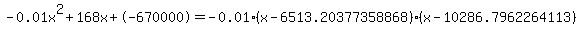 -0.01x%5E2%2B168x%2B-670000+=+-0.01%28x-6513.20377358868%29%2A%28x-10286.7962264113%29