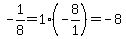 -1%2F8=1%2A%28-8%2F1%29=-8