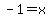 -1=x