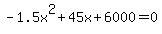 -1.5x%5E2+%2B+45x+%2B+6000+=+0