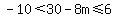 -10+%3C+30+-+8m+%3C=+6