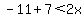 -11+%2B+7+%3C+2x