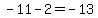-11+-+2+=+-13