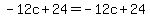 -12c+%2B+24+=+-12c+%2B+24+