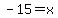-15=x
