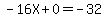 -16X + 0 = -32