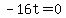 -16t=0