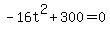 -16t^2 + 300 = 0