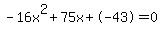 -16x%5E2%2B75x%2B-43+=+0