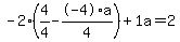 -2%2A%284%2F4+-+-4%2Aa%2F4%29+%2B+1%5Ca+=+2