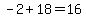 -2+18=16