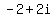 -2+2i