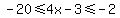 -20+%3C=+4x+-3+%3C=+-2