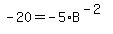 -20+=+-5%2AB%5E%28-2%29