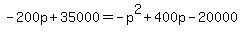 -200p+%2B+35000+=+-p%5E2+%2B+400p+-+20000