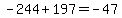 -244%2B197=-47