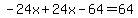 -24x+24x-64=64