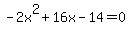 -2x%5E2%2B16x-14=0