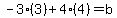 -3%283%29%2B4%284%29=b