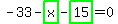 -33-highlight_green%28+x+%29-highlight_green%28+15+%29=0