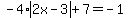 -4%2Aabs%282x-3%29%2B7+=+-1+