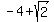 -4 + sqrt(2)