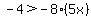 -4+%3E+-8%285x%29