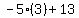 -5(3)+13