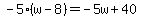 -5%28w-8%29=-5w%2B40