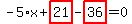 -5%2Ax%2Bhighlight_red%28+21+%29-highlight_red%28+36+%29=0