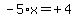 -5*x=''+4