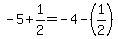 -5+1/2=-4-(1/2)