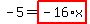 -5=highlight_red%28+-16%2Ax+%29