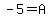 -5+=+A+