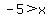 -5+%3E+x