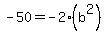 -50+=+-2%28b%5E2%29