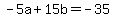 -5a+%2B+15b+=+-35