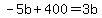 -5b+%2B+400+=+3b