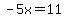 -5x=11