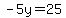 -5y=25
