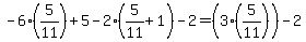 -6%2A%285%2F11%29%2B5-2%2A%285%2F11%2B1%29-2=%283%2A%285%2F11%29%29-2